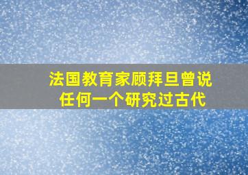 法国教育家顾拜旦曾说 任何一个研究过古代